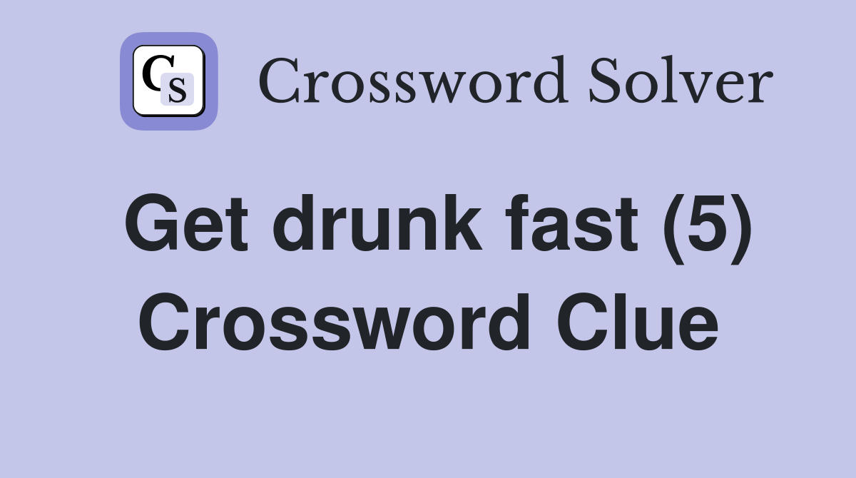 Get drunk fast (5) - Crossword Clue Answers - Crossword Solver